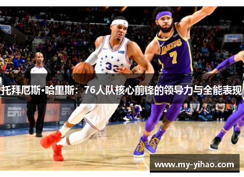 托拜厄斯·哈里斯：76人队核心前锋的领导力与全能表现