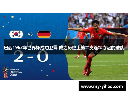 巴西1962年世界杯成功卫冕 成为历史上第二支连续夺冠的球队
