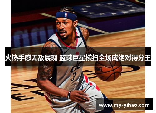 火热手感无敌展现 篮球巨星横扫全场成绝对得分王