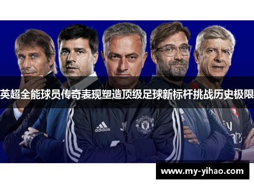 英超全能球员传奇表现塑造顶级足球新标杆挑战历史极限