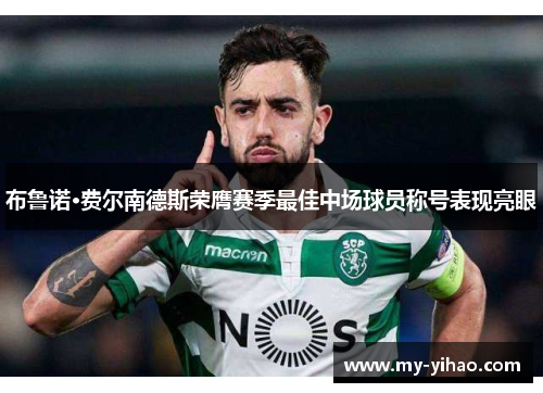 布鲁诺·费尔南德斯荣膺赛季最佳中场球员称号表现亮眼