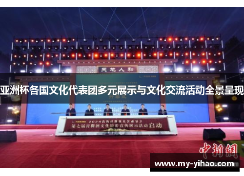 亚洲杯各国文化代表团多元展示与文化交流活动全景呈现