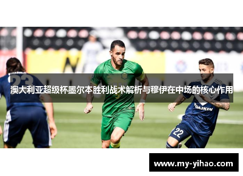 澳大利亚超级杯墨尔本胜利战术解析与穆伊在中场的核心作用