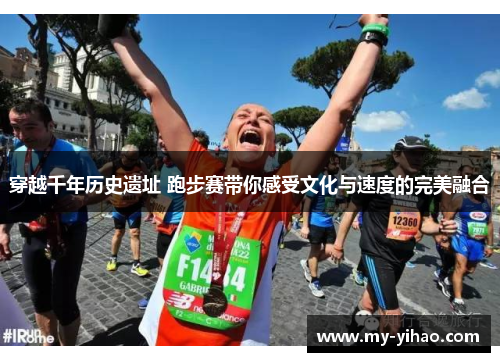 穿越千年历史遗址 跑步赛带你感受文化与速度的完美融合