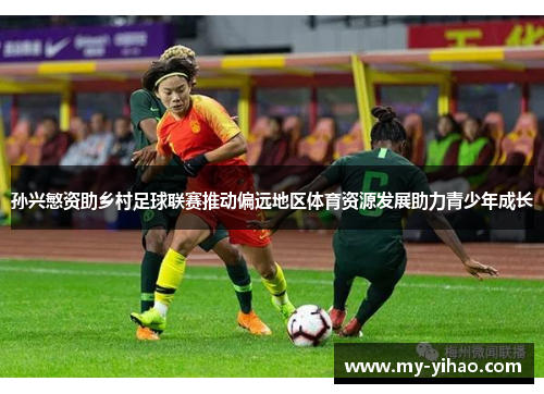 孙兴慜资助乡村足球联赛推动偏远地区体育资源发展助力青少年成长