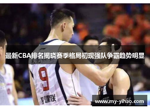 最新CBA排名揭晓赛季格局初现强队争霸趋势明显