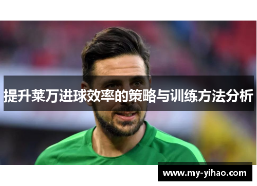提升莱万进球效率的策略与训练方法分析