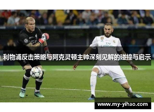 利物浦反击策略与阿克灵顿主帅深刻见解的碰撞与启示