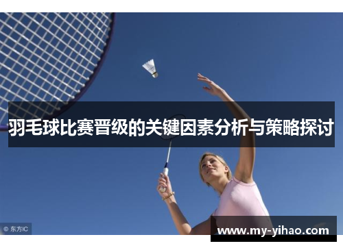 羽毛球比赛晋级的关键因素分析与策略探讨