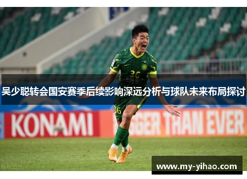 吴少聪转会国安赛季后续影响深远分析与球队未来布局探讨