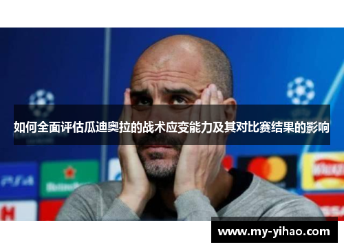 如何全面评估瓜迪奥拉的战术应变能力及其对比赛结果的影响