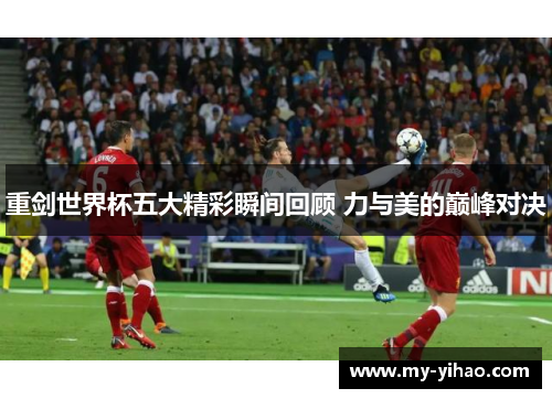 重剑世界杯五大精彩瞬间回顾 力与美的巅峰对决