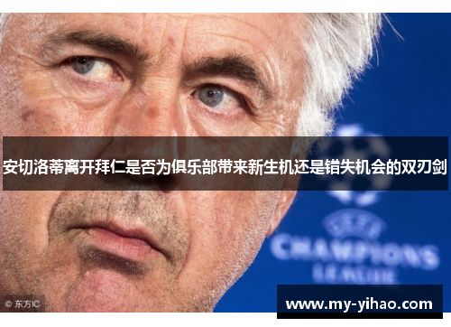 安切洛蒂离开拜仁是否为俱乐部带来新生机还是错失机会的双刃剑