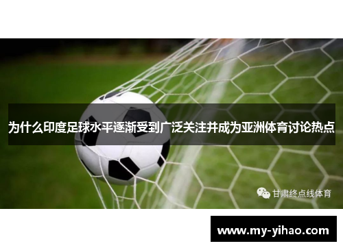 为什么印度足球水平逐渐受到广泛关注并成为亚洲体育讨论热点