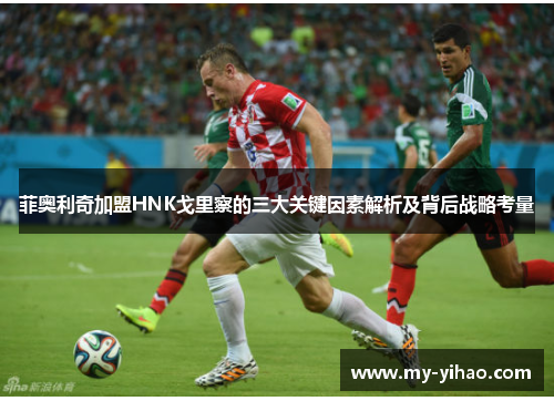 菲奥利奇加盟HNK戈里察的三大关键因素解析及背后战略考量